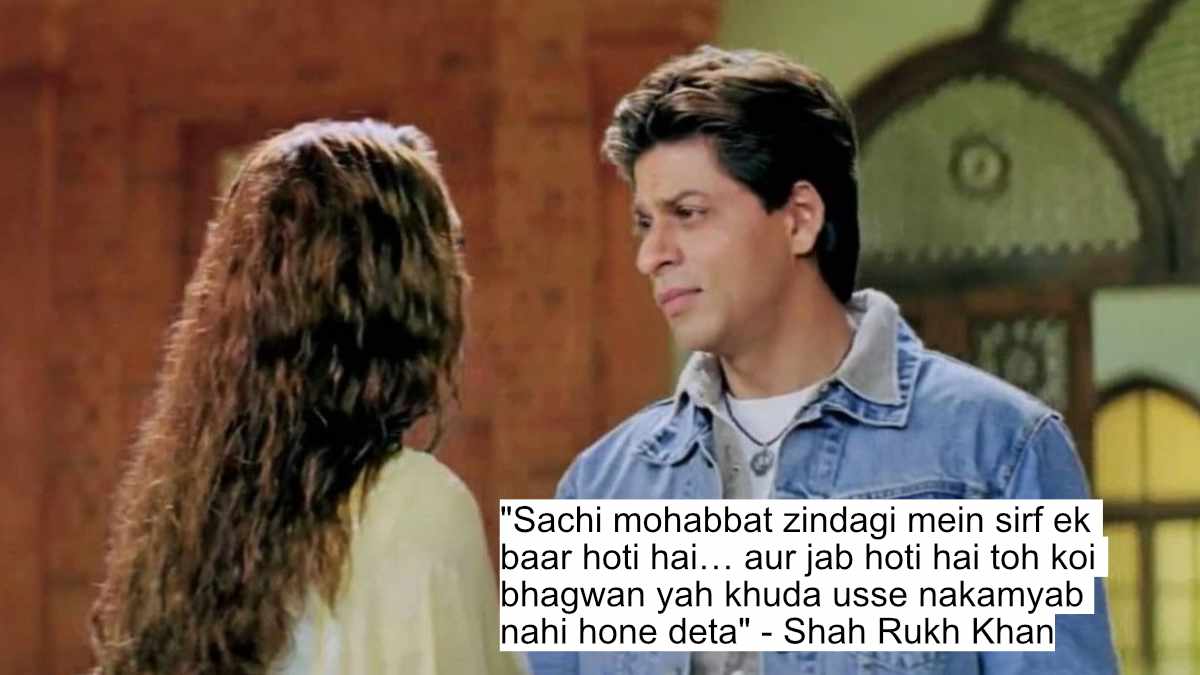 "sachi mohabbat zindagi mein sirf ek baar hoti hai… aur jab hoti hai toh koi bhagwan yah khuda usse nakamyab nahi hone deta" - shah rukh khan