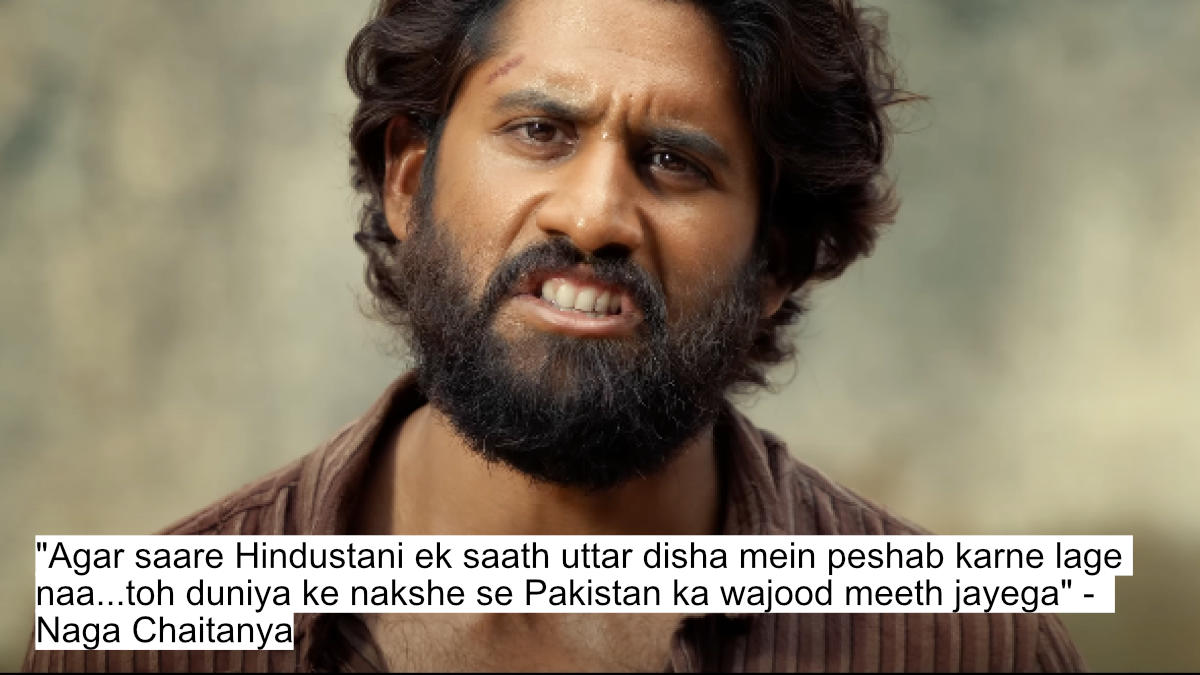 agar saare hindustani ek saath uttar disha mein peshab karne lage naa...toh duniya ke nakshe se pakistan ka wajood meeth jayega - naga chaitanya