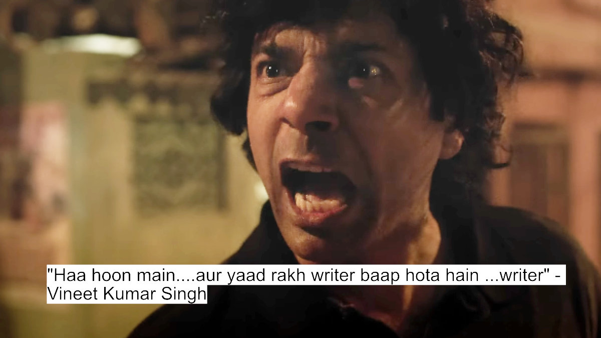 haa hoon main....aur yaad rakh writer baap hota hain ...writer - vineet kumar singh