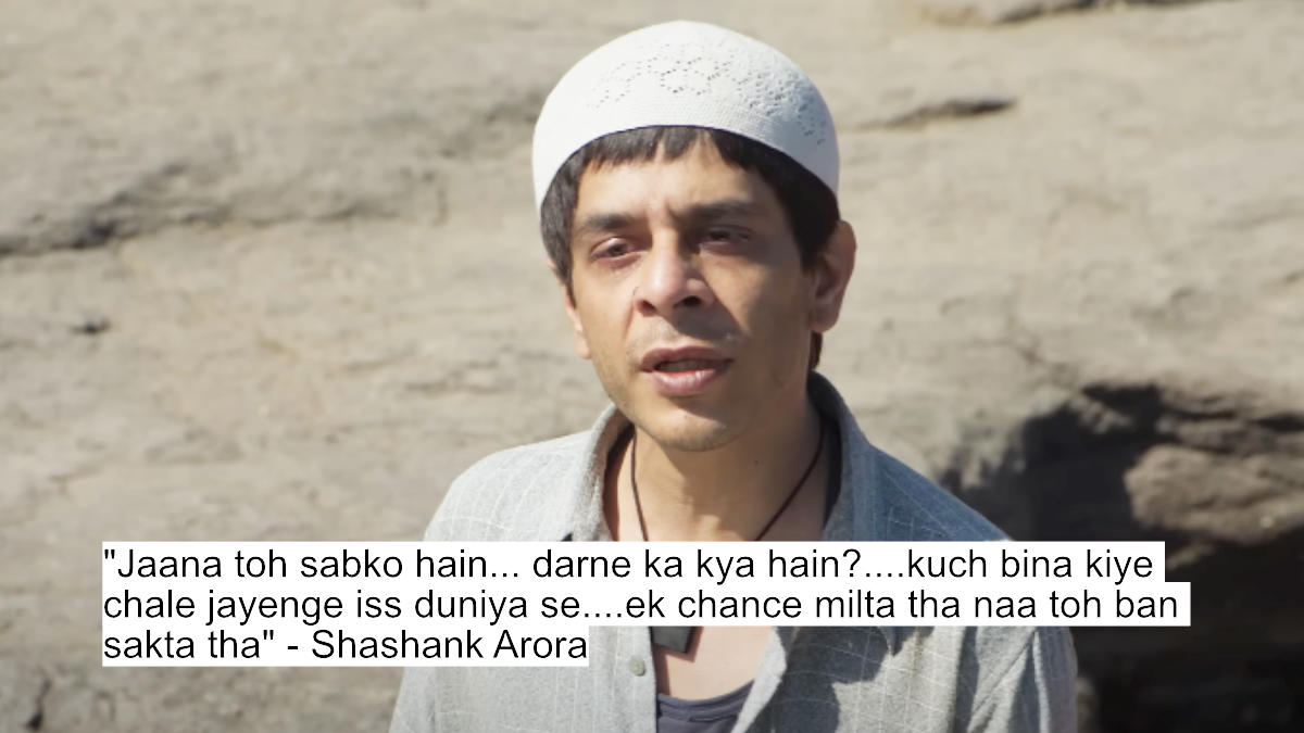 jaana toh sabko hain... darne ka kya hain....kuch bina kiye chale jayenge iss duniya se....ek chance milta tha naa toh ban sakta tha - shashank arora