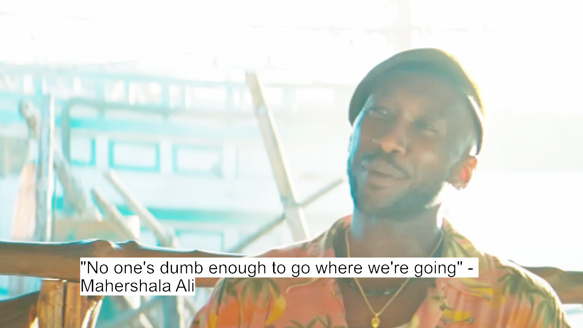 no one's dumb enough to go where we're going - mahershala ali