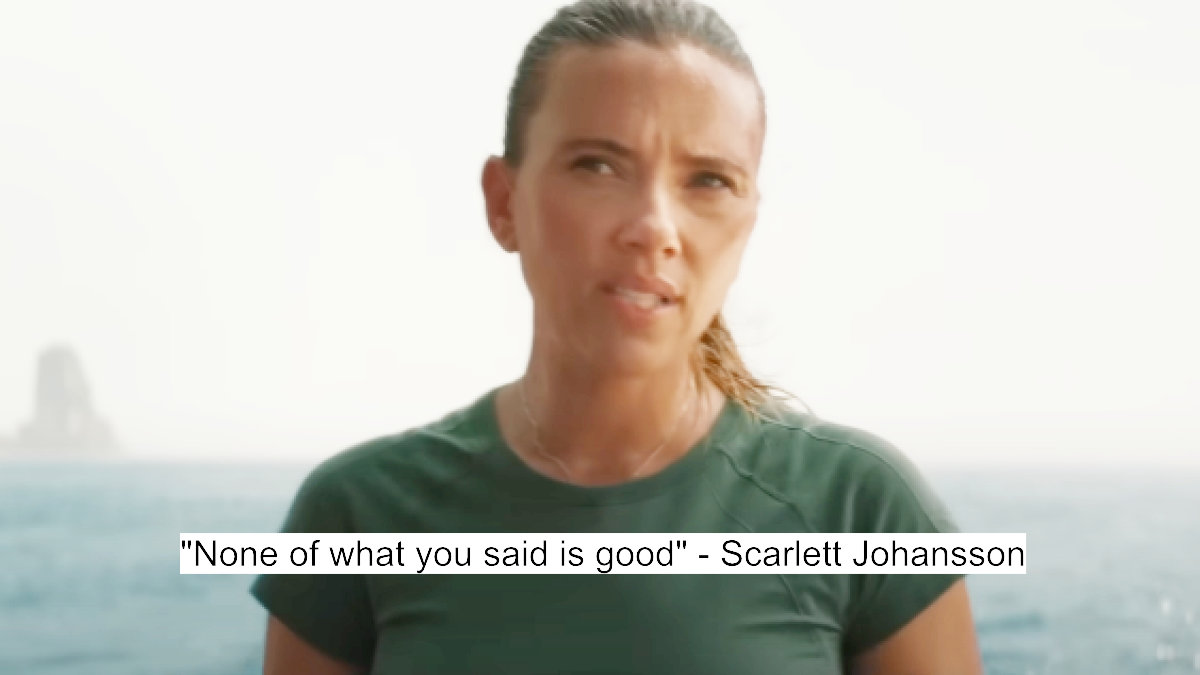 none of what you said is good - scarlett johansson