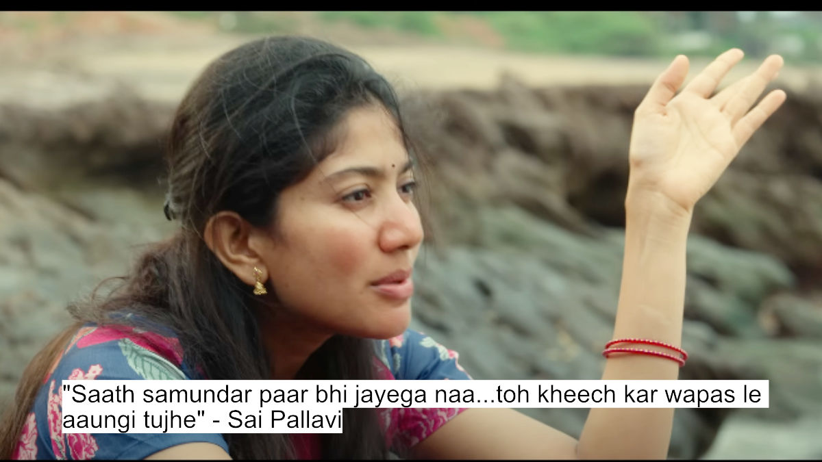 saath samundar paar bhi jayega naa...toh kheech kar wapas le aaungi tujhe - sai pallavi
