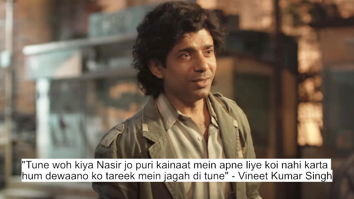tune woh kiya nasir jo puri kainaat mein apne liye koi nahi karta hum dewaano ko tareek mein jagah di tune - vineet kumar singh