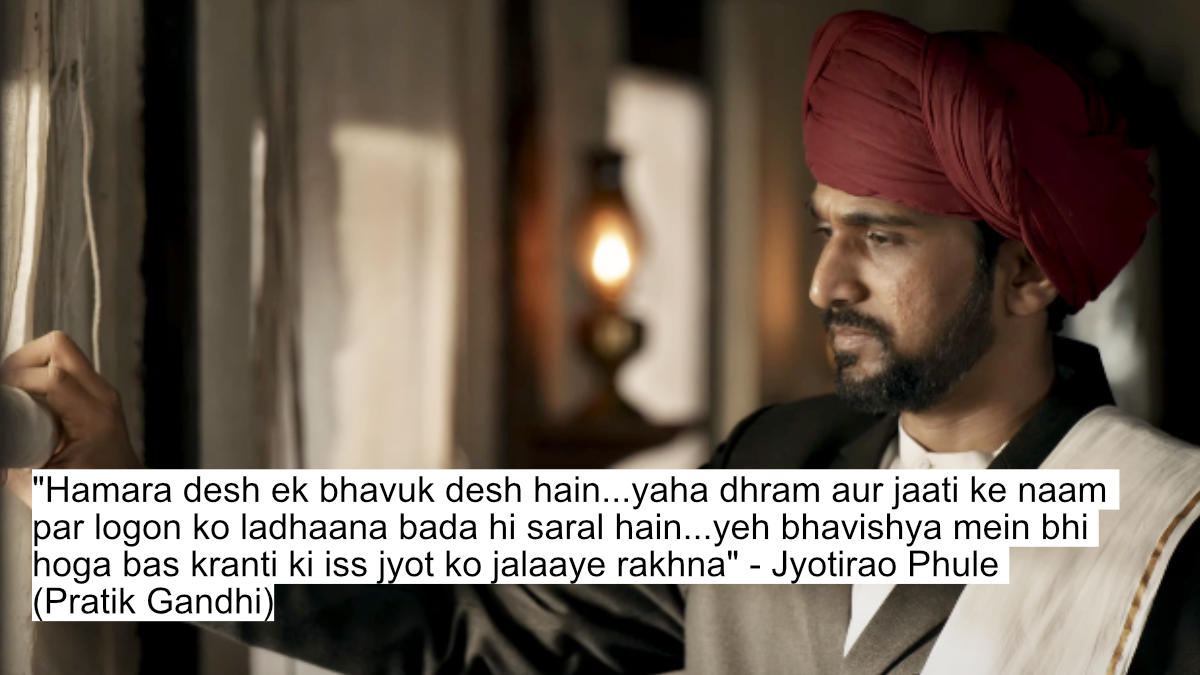 hamara desh ek bhavuk desh hain...yaha dhram aur jaati ke naam par logon ko ladhaana bada hi saral hain...yeh bhavishya mein bhi hoga bas kranti ki iss jyot ko jalaaye rakhna - jyotirao phule (pratik gandhi)