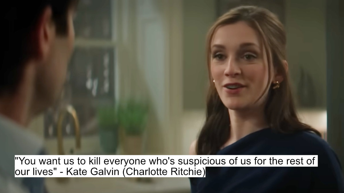 you want us to kill everyone who's suspicious of us for the rest of our lives - kate galvin charlotte ritchie