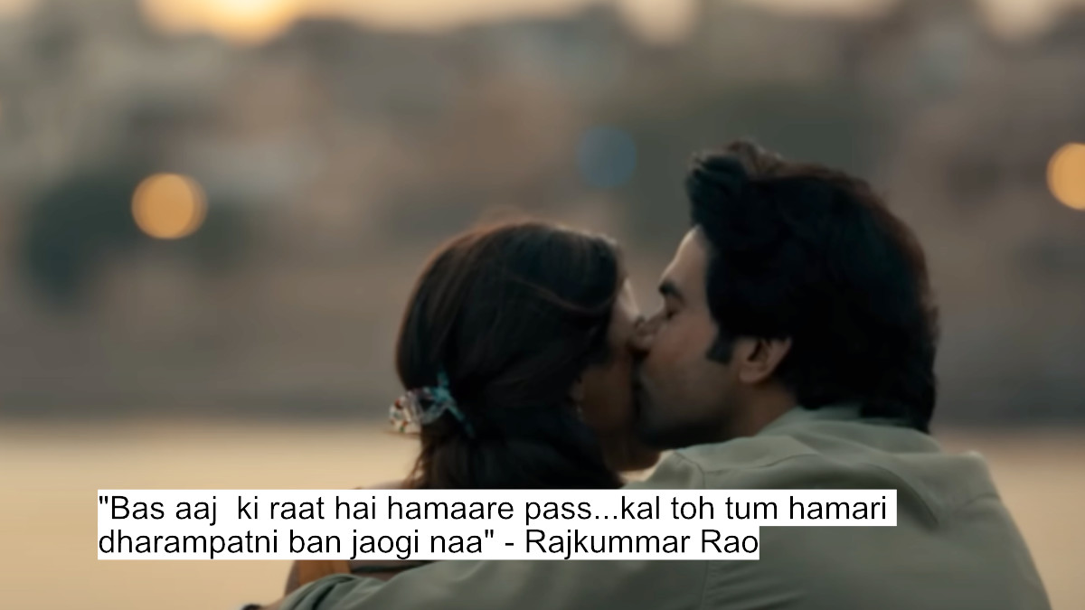 bas aaj ki raat hai hamaare pass...kal toh tum hamari dharampatni ban jaogi naa- rajkummar rao