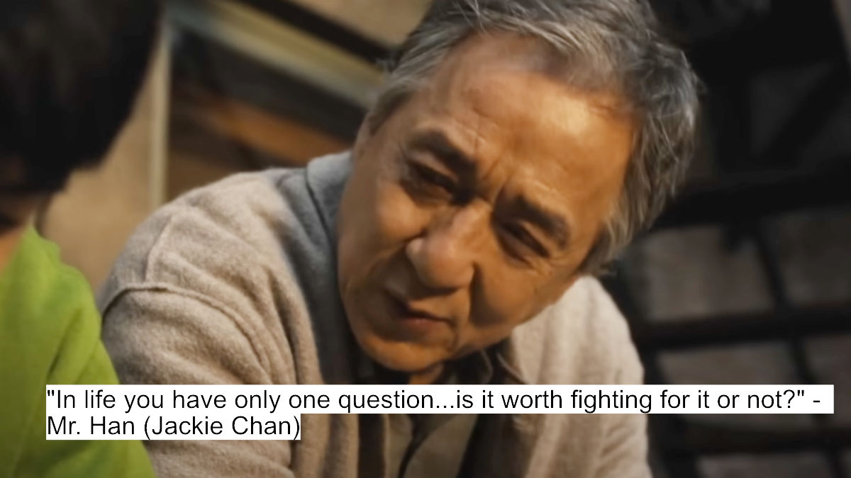 in life you have only one question...is it worth fighting for it or not - mr. han (jackie chan)