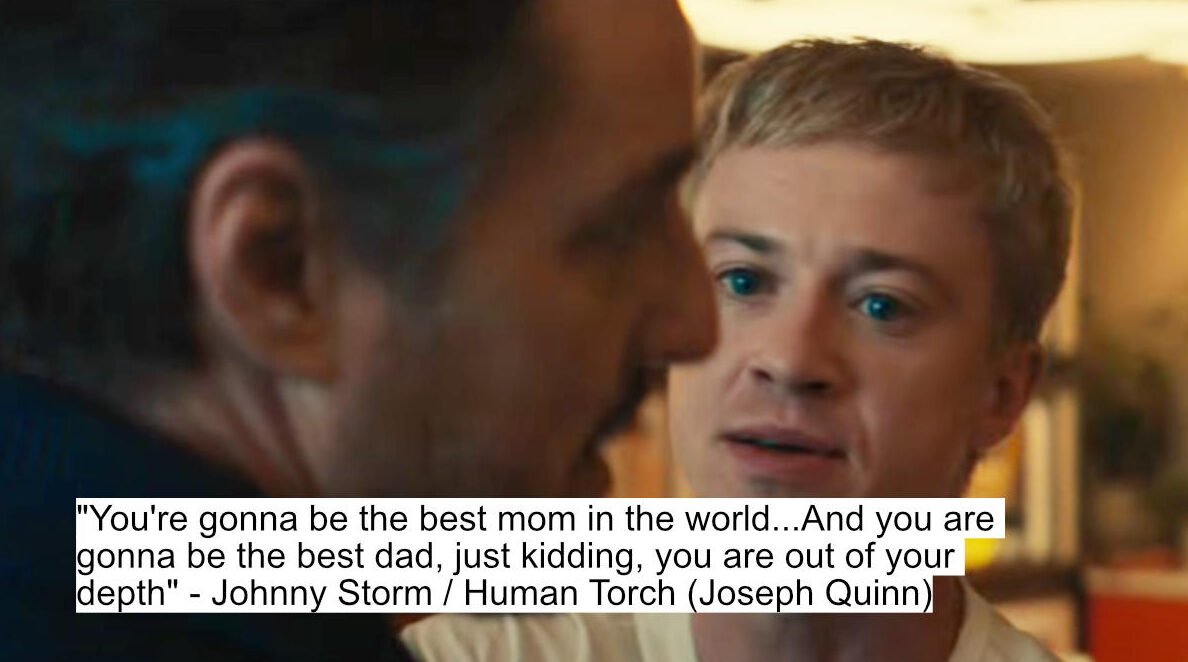 you're gonna be the best mom in the world...and you are gonna be the best dad, just kidding, you are out of your depth - johnny storm human torch (joseph quinn)