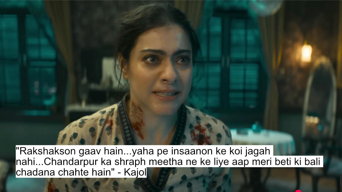 rakshakson gaav hain...yaha pe insaann ke koi jagah nahi...chandarpur ka shraph meetha ne ke liye aap meri beti ki bali chadana chahte hain - kajol
