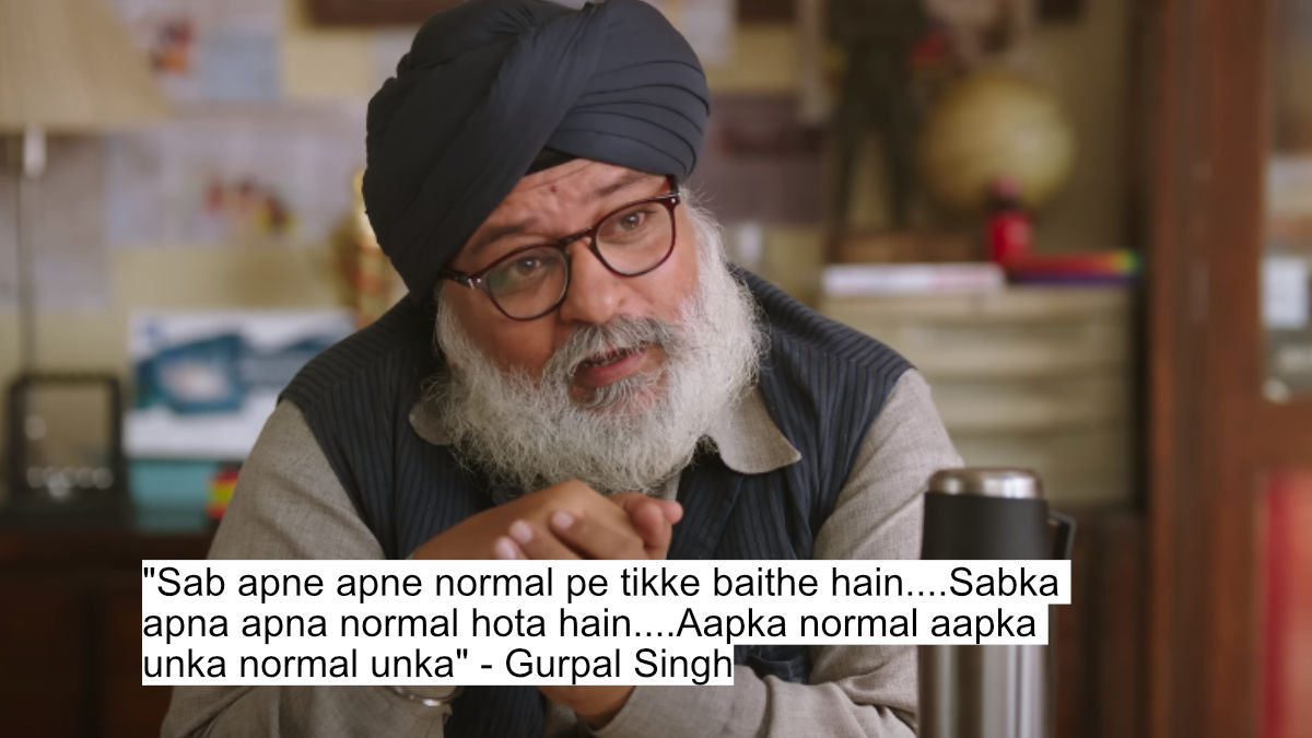 "sab apne apne normal pe tikke baithe hain....sabka apna apna normal hota hain....aapka normal aapka unka normal unka" - gurpal singh
