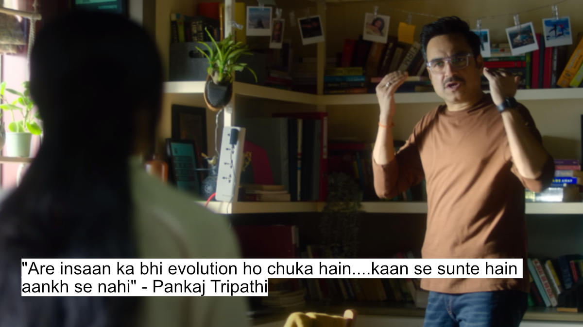 "are insaan ka bhi evolution ho chuka hain....kaan se sunte hain aankh se nahi" - pankaj tripathi