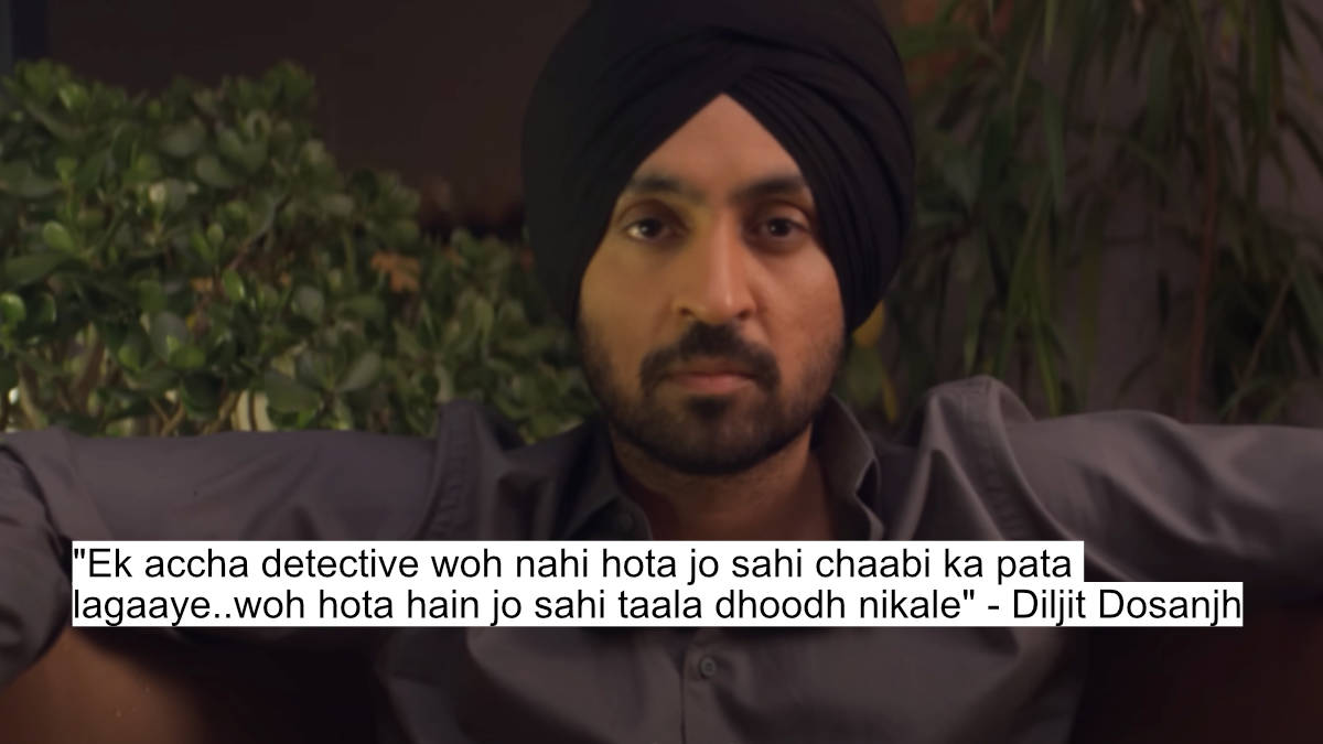 ek accha detective woh nahi hota jo sahi chaabi ka pata lagaaye..woh hota hain jo sahi taala dhoodh nikale - diljit dosanjh