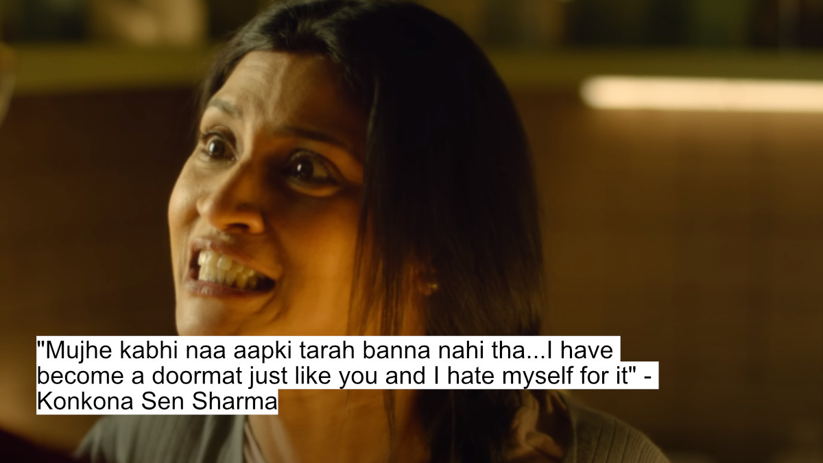 "mujhe kabhi naa aapki tarah banna nahi tha...i have become a doormat just like you and i hate myself for it" - konkona sen sharma