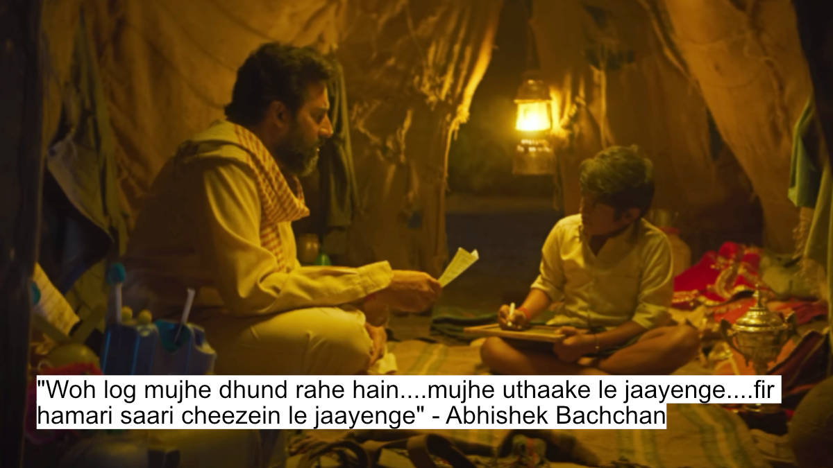 "woh log mujhe dhund rahe hain....mujhe uthaake le jaayenge....fir hamari saari cheezein le jaayenge" - abhishek bachchan