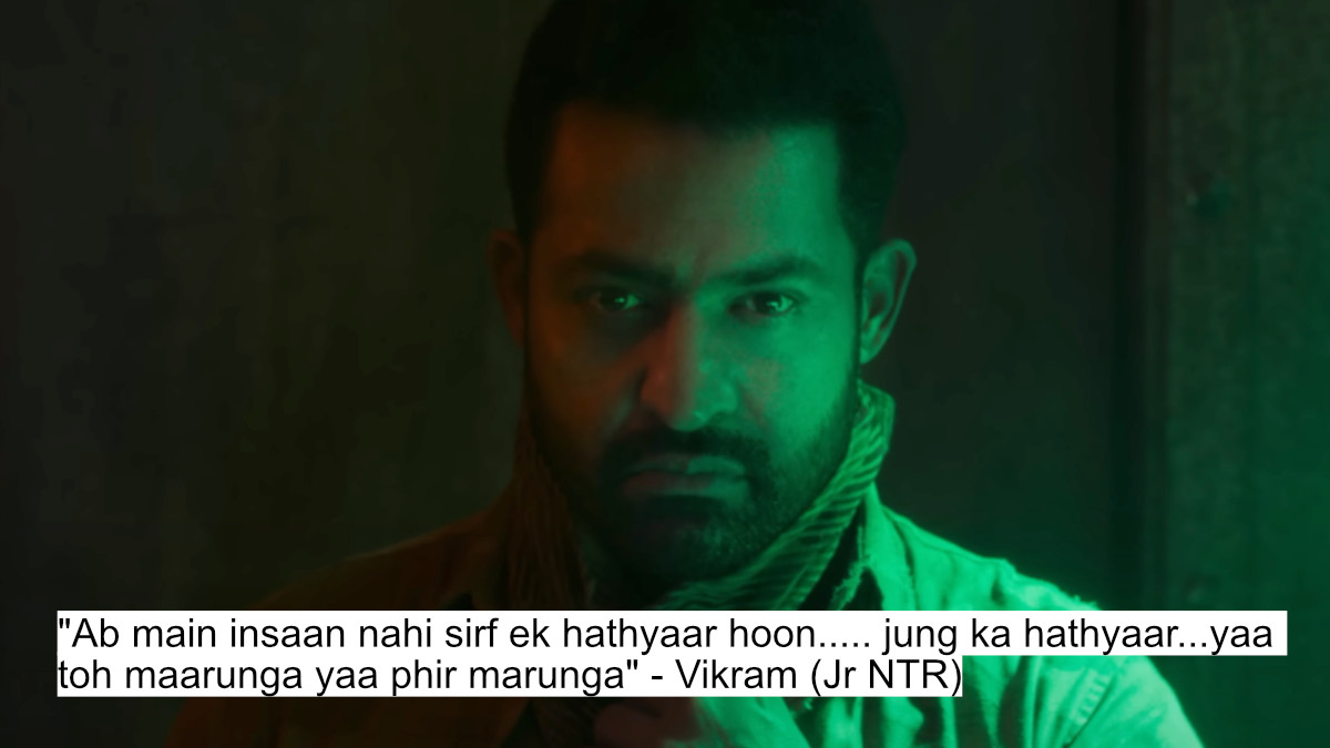 "ab main insaan nahi sirf ek hathyaar hoon..... jung ka hathyaar...yaa toh maarunga yaa phir marunga" - vikram (jr ntr)