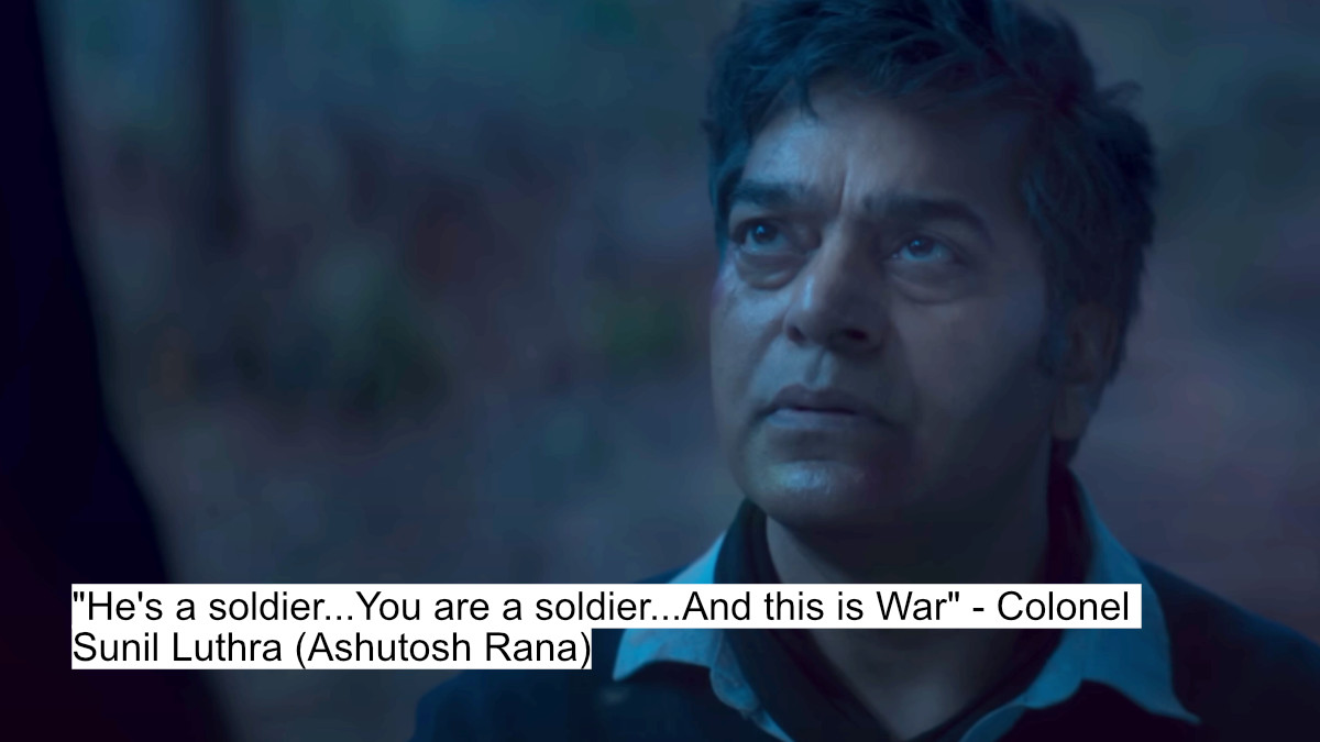"he's a soldier...you are a soldier...and this is war" - colonel sunil luthra (ashutosh rana)
