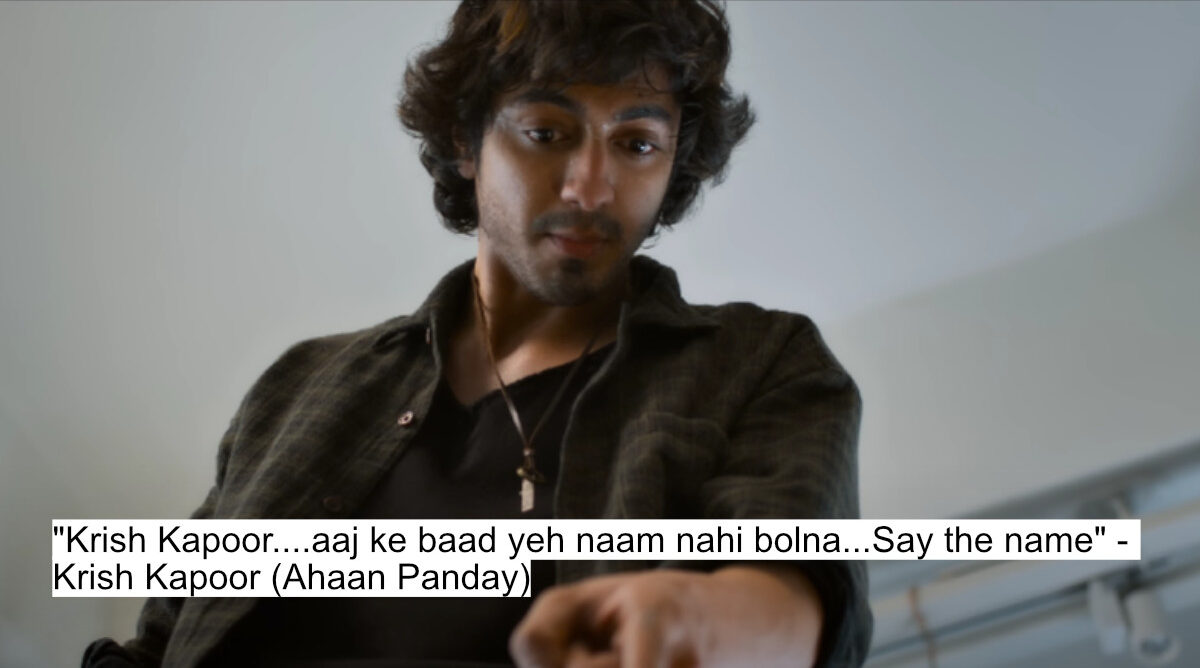 krish kapoor....aaj ke baad yeh naam nahi bolna...say the name - krish kapoor (ahaan panday)