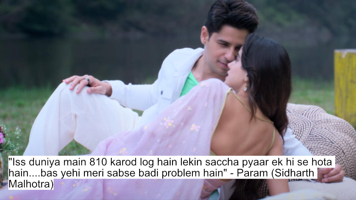 "iss duniya main 810 karod log hain lekin saccha pyaar ek hi se hota hain....bas yehi meri sabse badi problem hain" - param (sidharth malhotra)