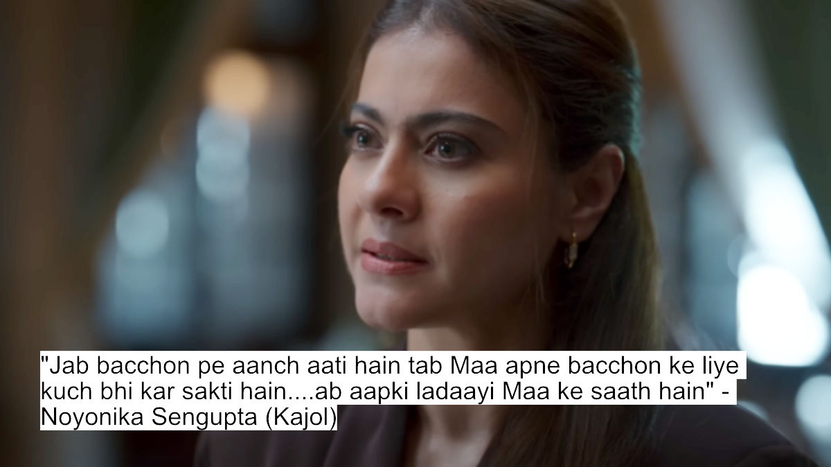 "jab bacchon pe aanch aati hain tab maa apne bacchon ke liye kuch bhi kar sakti hain....ab aapki ladaayi maa ke saath hain" - noyonika sengupta (kajol)