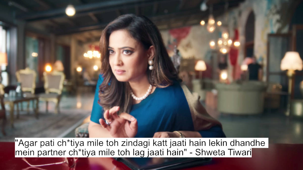 "agar pati ch*tiya mile toh zindagi katt jaati hain lekin dhandhe mein partner ch*tiya mile toh lag jaati hain" - shweta tiwari