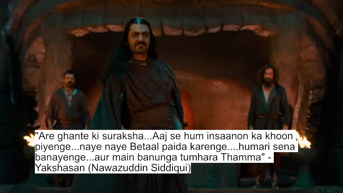 "are ghante ki suraksha...aaj se hum insaanon ka khoon piyenge...naye naye betaal paida karenge....humari sena banayenge...aur main banunga tumhara thamma" - yakshasan (nawazuddin siddiqui)