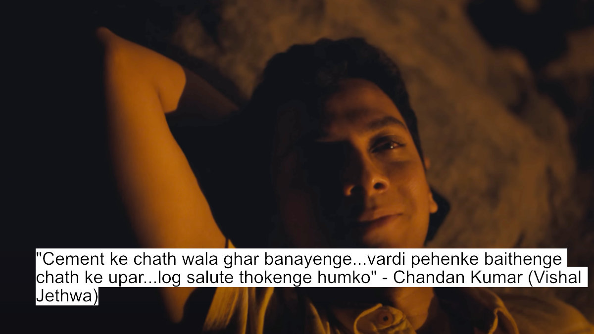 cement ke chath wala ghar banayenge...vardi pehenke baithenge chath ke upar...log salute thokenge humko- chandan kumar (vishal jethwa)
