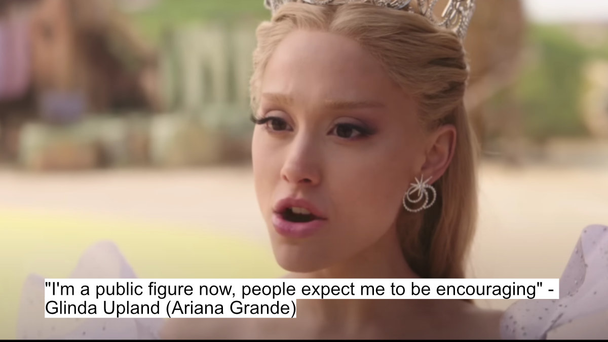 "i'm a public figure now, people expect me to be encouraging" - glinda upland (ariana grande)