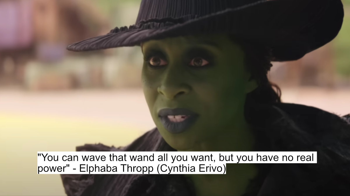 "you can wave that wand all you want, but you have no real power" - elphaba thropp (cynthia erivo)