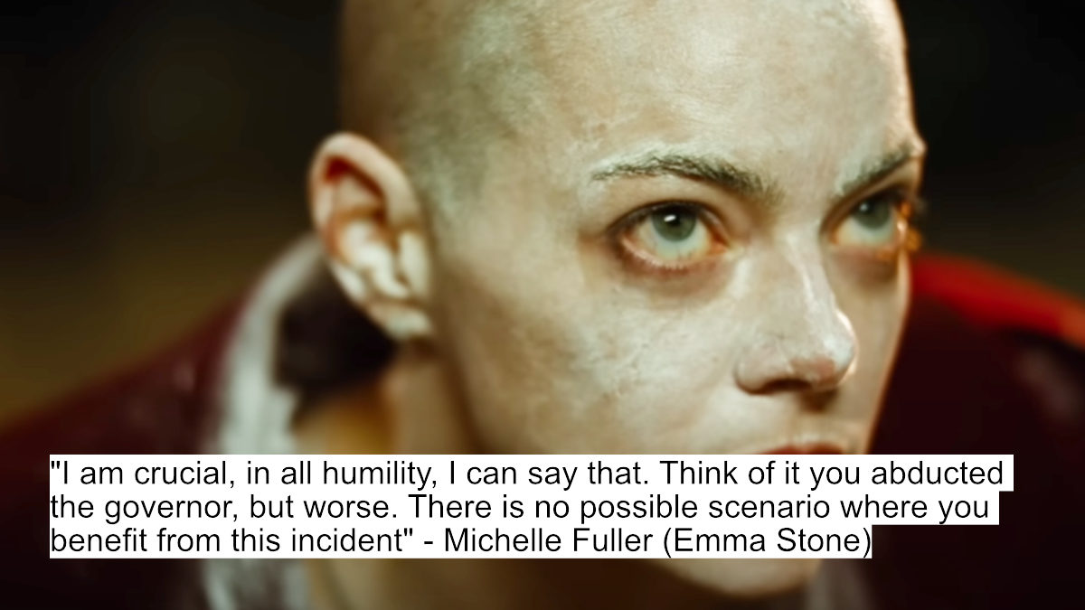 Emma Stone'S Bugonia Dialogues: The Most Mind-Blowing Revelation Of The Year! 1 "i am crucial, in all humility, i can say that. think of it you abducted the governor, but worse. there is no possible scenario where you benefit from this incident" - michelle fuller (emma stone)