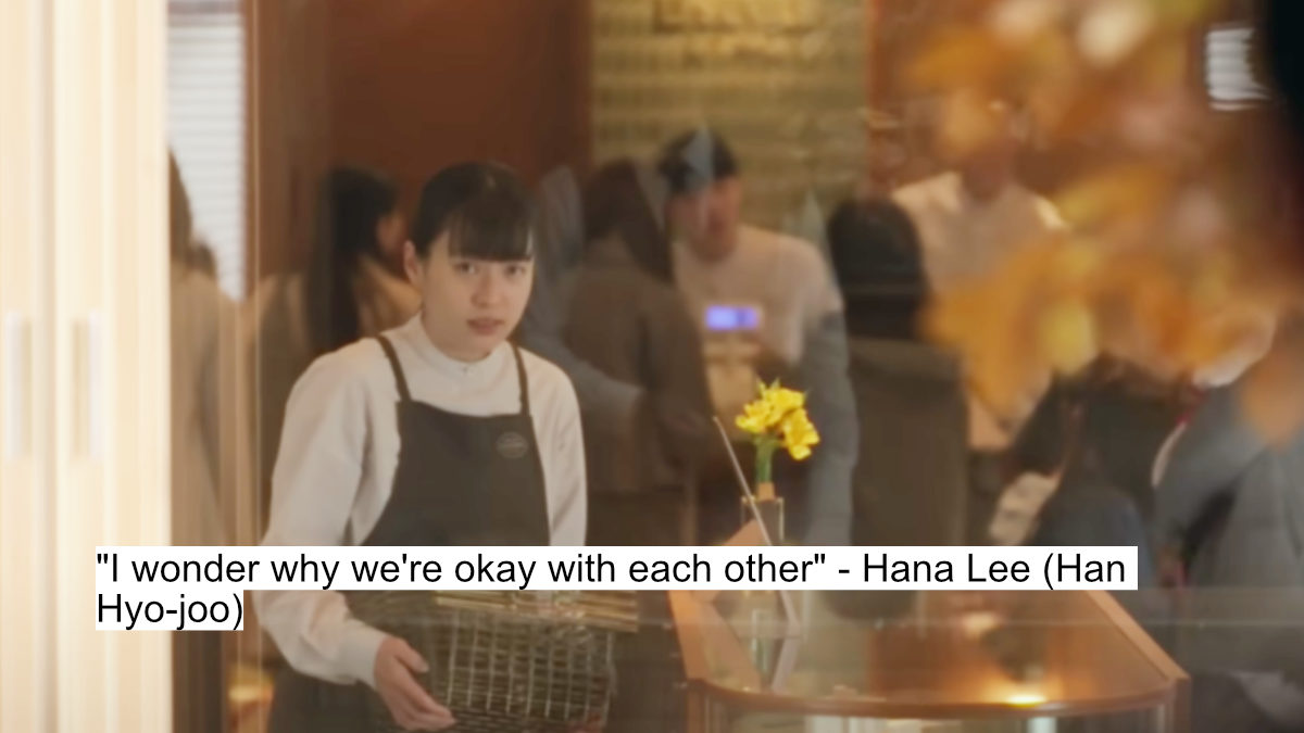 "i wonder why we're okay with each other" - hana lee (han hyo-joo)