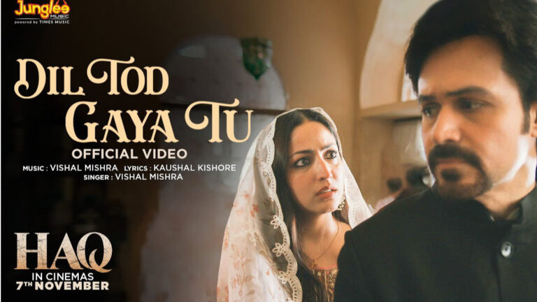 HAQ – Dil Tod Gaya Tu Song Lyrics starring Emraan Hashmi and Yami Gautam
