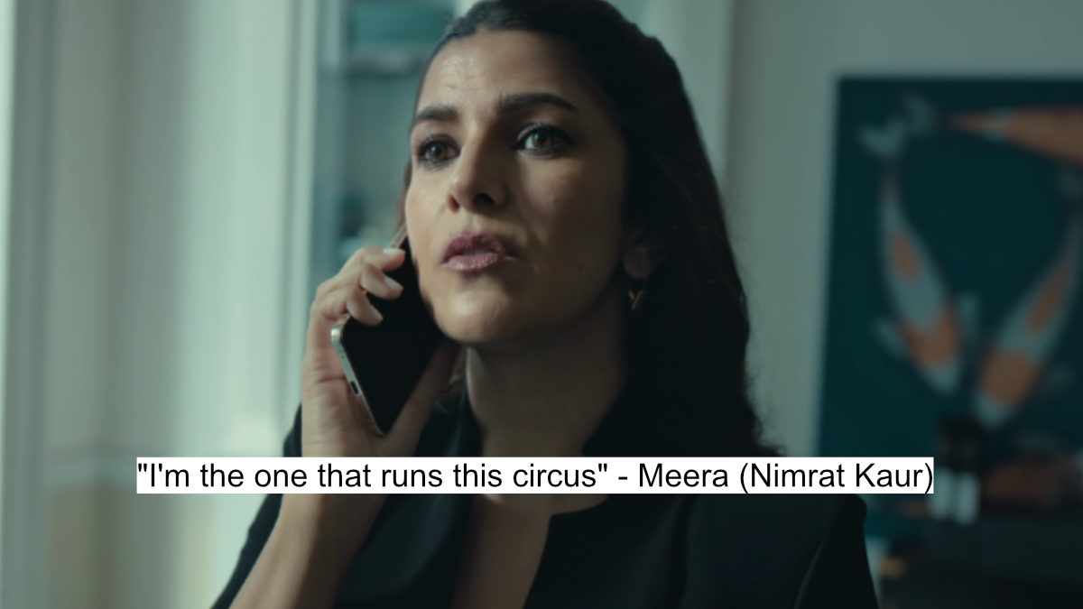 "i'm the one that runs this circus" - meera (nimrat kaur)
