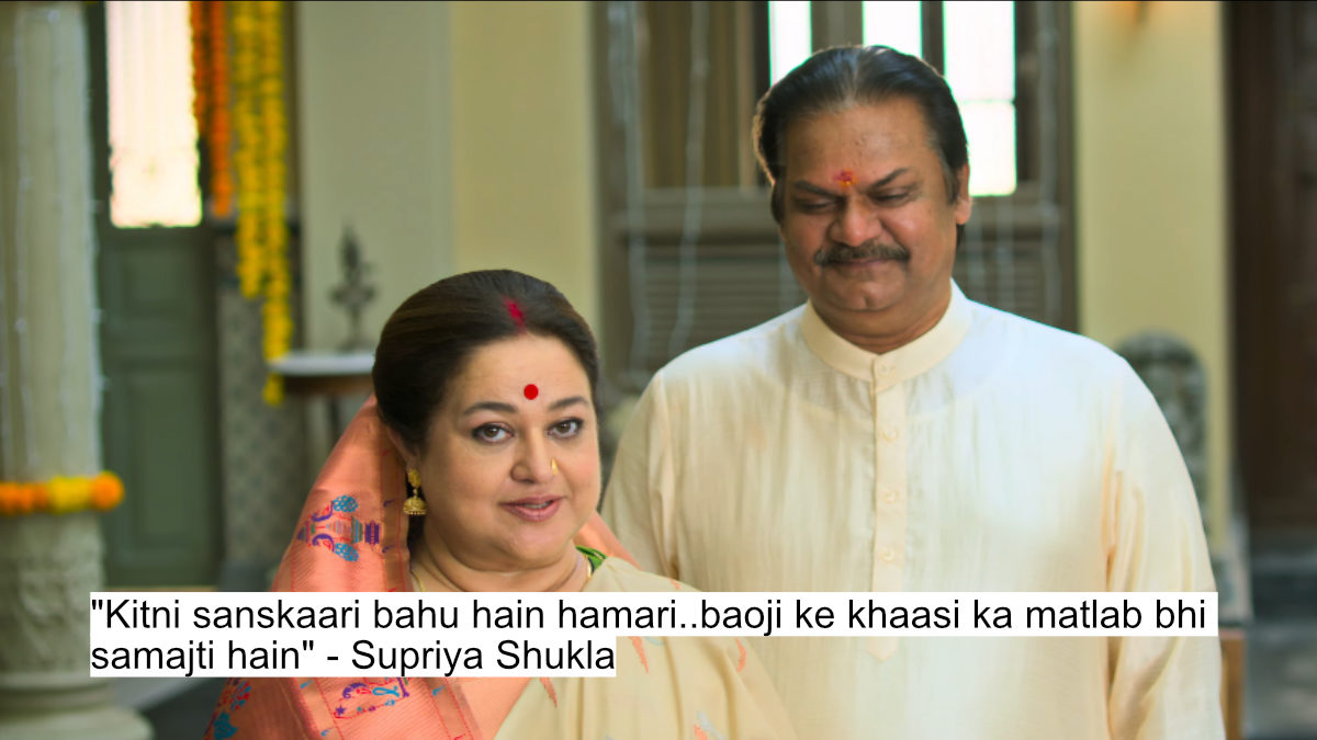 "kitni sanskaari bahu hain hamari..baoji ke khaasi ka matlab bhi samajti hain" - supriya shukla