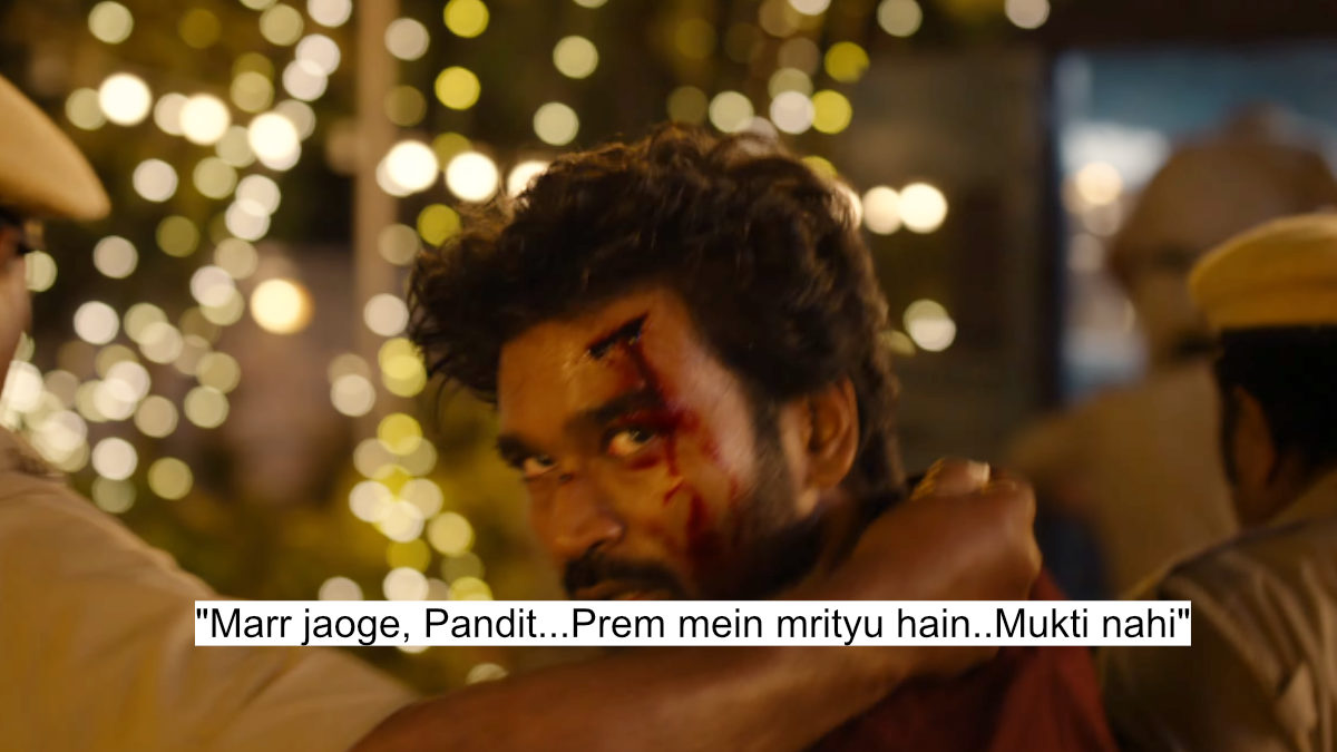 Heart-Wrenching Dialogues From Tere Ishk Mein Starring Dhanush And Kriti Sanon 6 "marr jaoge, pandit...prem mein mrityu hain..mukti nahi"