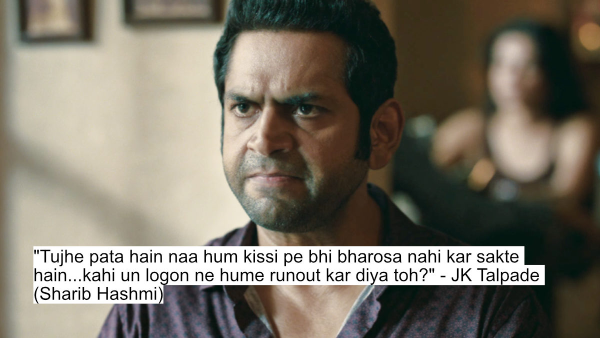 "tujhe pata hain naa hum kissi pe bhi bharosa nahi kar sakte hain...kahi un logon ne hume runout kar diya toh?" - jk talpade (sharib hashmi)