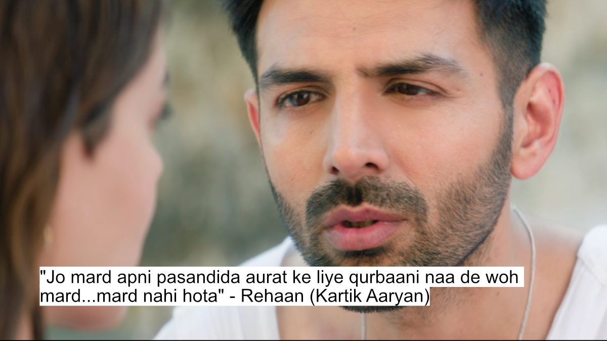 "jo mard apni pasandida aurat ke liye qurbaani naa de woh mard...mard nahi hota" - rehaan (kartik aaryan)