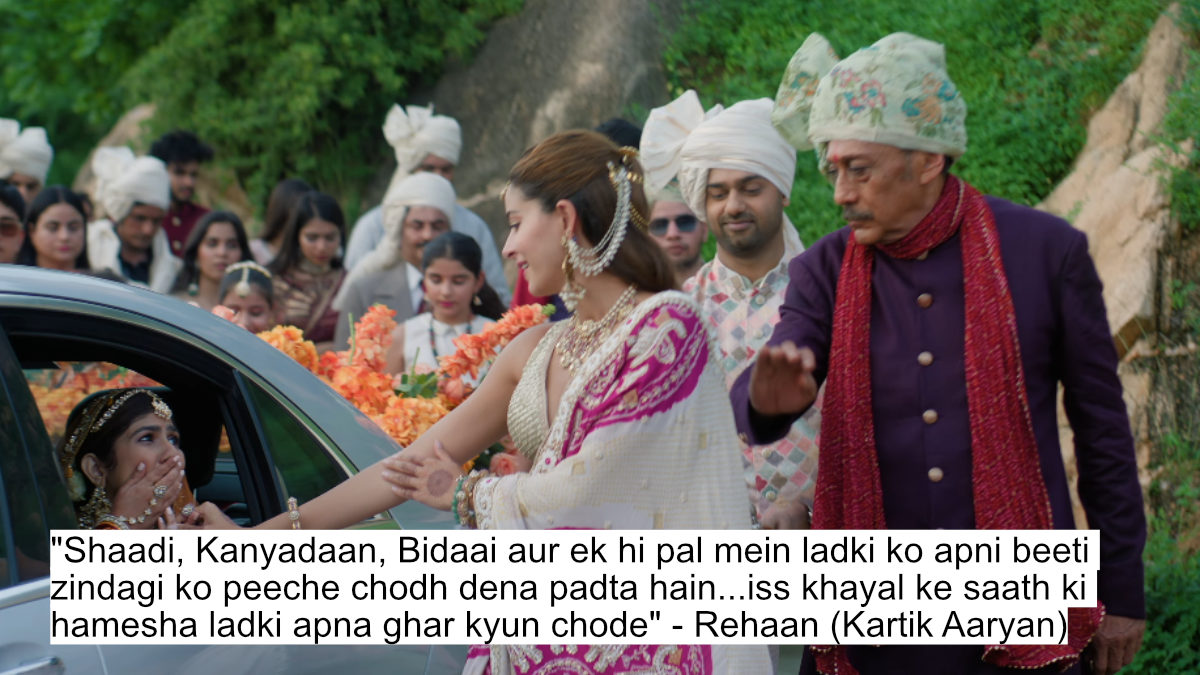 "shaadi, kanyadaan, bidaai aur ek hi pal mein ladki ko apni beeti zindagi ko peeche chodh dena padta hain...iss khayal ke saath ki hamesha ladki apna ghar kyun chode" - rehaan (kartik aaryan)