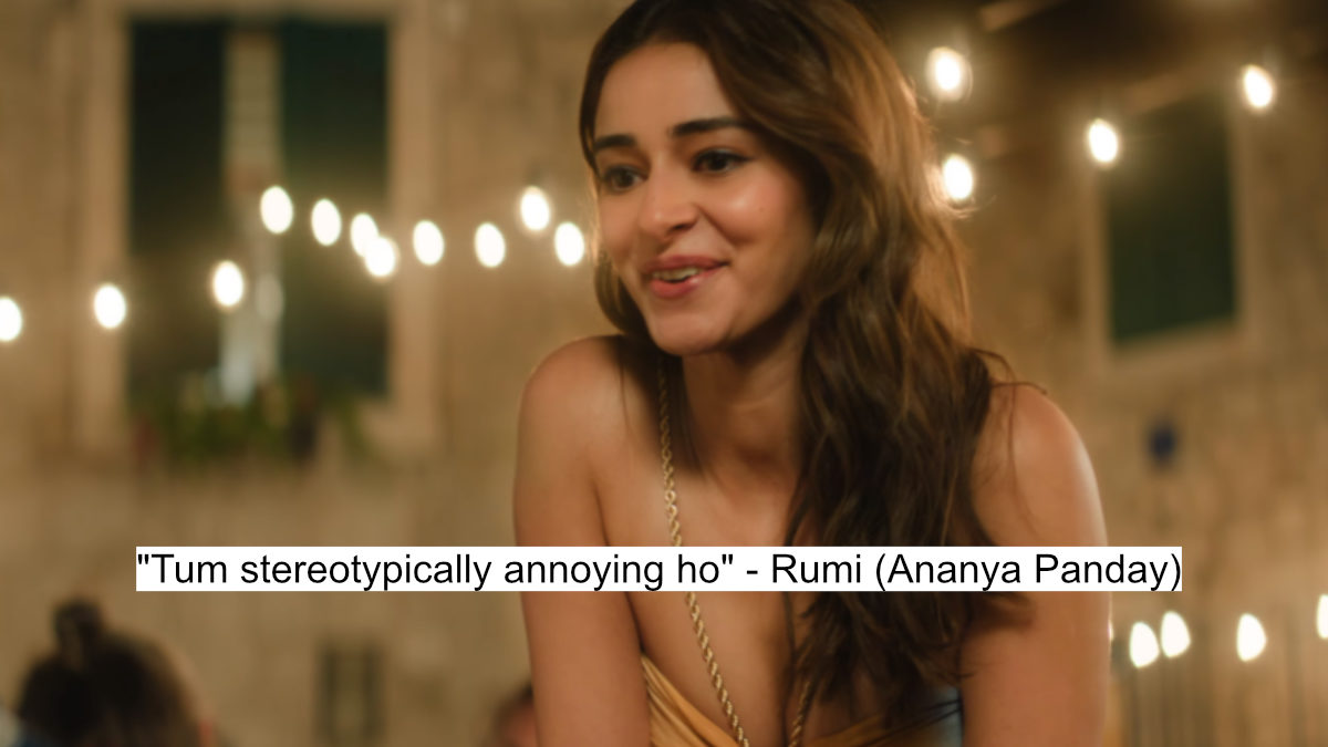 "tum stereotypically annoying ho" - rumi (ananya panday)