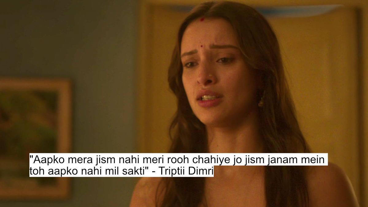 "aapko mera jism nahi meri rooh chahiye jo jism janam mein toh aapko nahi mil sakti" - triptii dimri