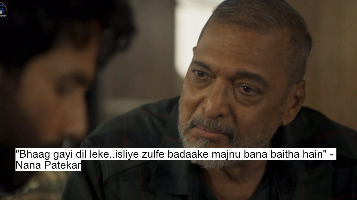 "bhaag gayi dil leke..isliye zulfe badaake majnu bana baitha hain" - nana patekar