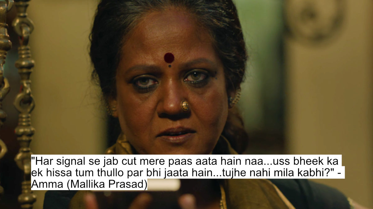 "har signal se jab cut mere paas aata hain naa...uss bheek ka ek hissa tum thullo par bhi jaata hain...tujhe nahi mila kabhi?" - amma (mallika prasad)