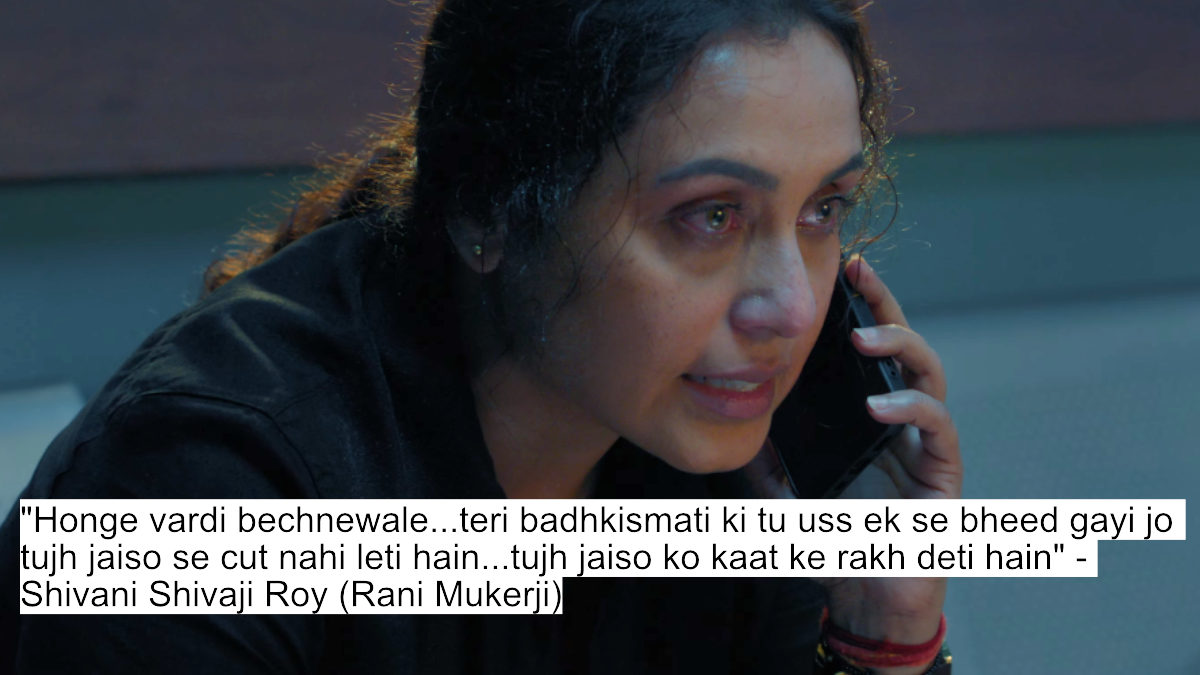 "honge vardi bechnewale...teri badhkismati ki tu uss ek se bheed gayi jo tujh jaiso se cut nahi leti hain...tujh jaiso ko kaat ke rakh deti hain" - shivani shivaji roy (rani mukerji)