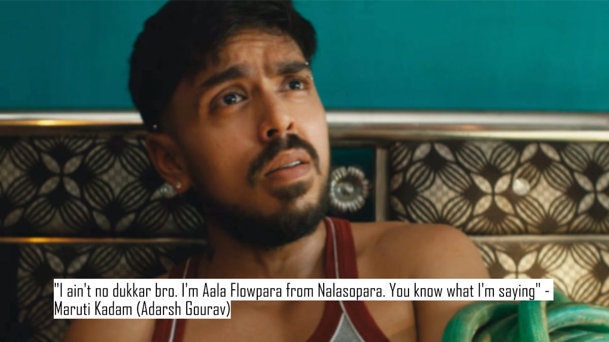 "i ain't no dukkar bro. i'm aala flowpara from nalasopara. you know what i'm saying" - maruti kadam (adarsh gourav)