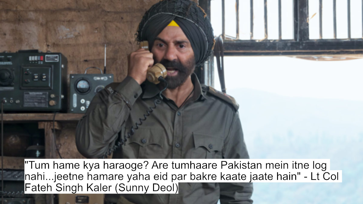 "tum hame kya haraoge? are tumhaare pakistan mein itne log nahi...jeetne hamare yaha eid par bakre kaate jaate hain" - lt col fateh singh kaler (sunny deol)