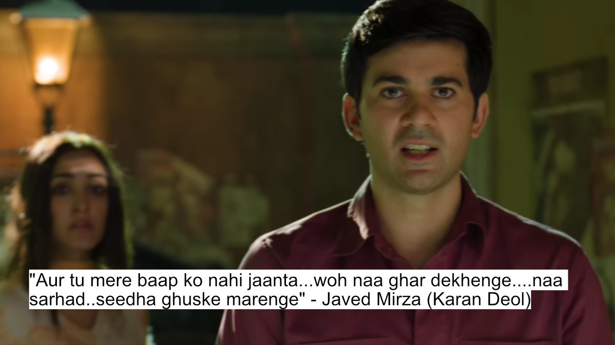 "aur tu mere baap ko nahi jaanta...woh naa ghar dekhenge....naa sarhad..seedha ghuske marenge" - javed mirza (karan deol)