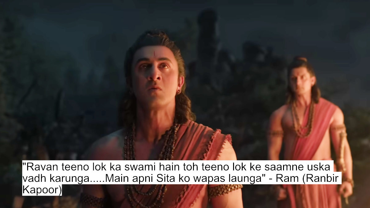 "ravan teeno lok ka swami hain toh teeno lok ke saamne uska vadh karunga.....main apni sita ko wapas launga" - ram (ranbir kapoor)